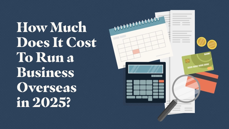 How Much Does It Cost To Run a Business Overseas in 2025?